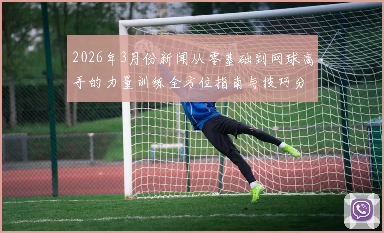 2026年3月份新闻从零基础到网球高手的力量训练全方位指南与技巧分享
